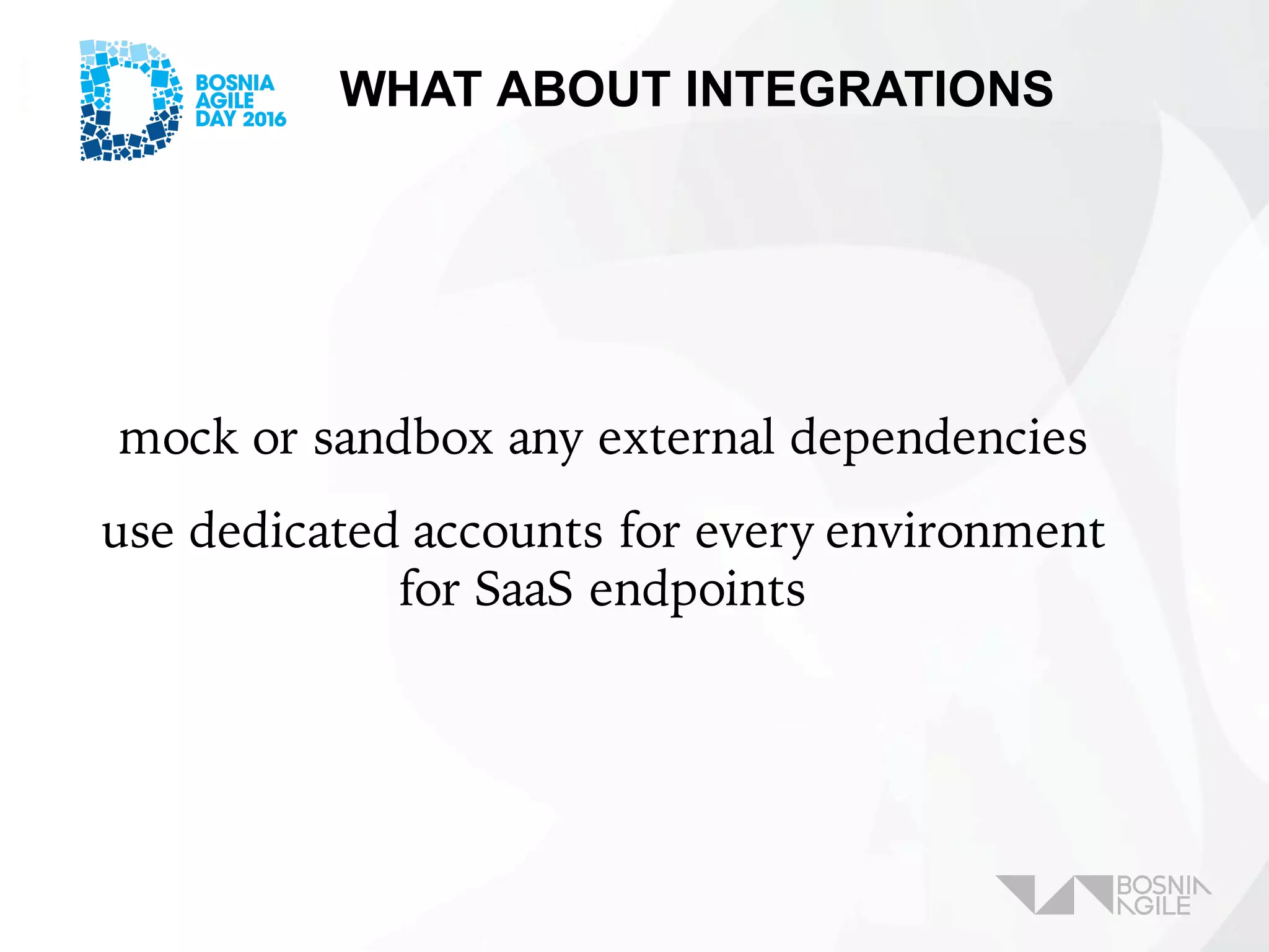 WHAT ABOUT INTEGRATIONS
mock or sandbox any external dependencies
use dedicated accounts for every environment
for SaaS endpoints
 