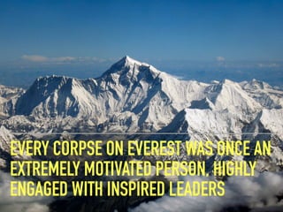 Copyright © 2016 Cognitive Edge. All Rights Reserved. US Pat. 8,031,201
EVERY CORPSE ON EVEREST WAS ONCE AN
EXTREMELY MOTIVATED PERSON, HIGHLY
ENGAGED WITH INSPIRED LEADERS
 