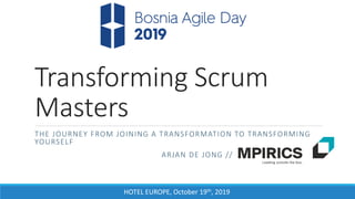 HOTEL EUROPE, October 19th, 2019
Transforming Scrum
Masters
THE JOURNEY FROM JOINING A TRANSFORMATION TO TRANSFORMING
YOURSELF
ARJAN DE JONG //
 