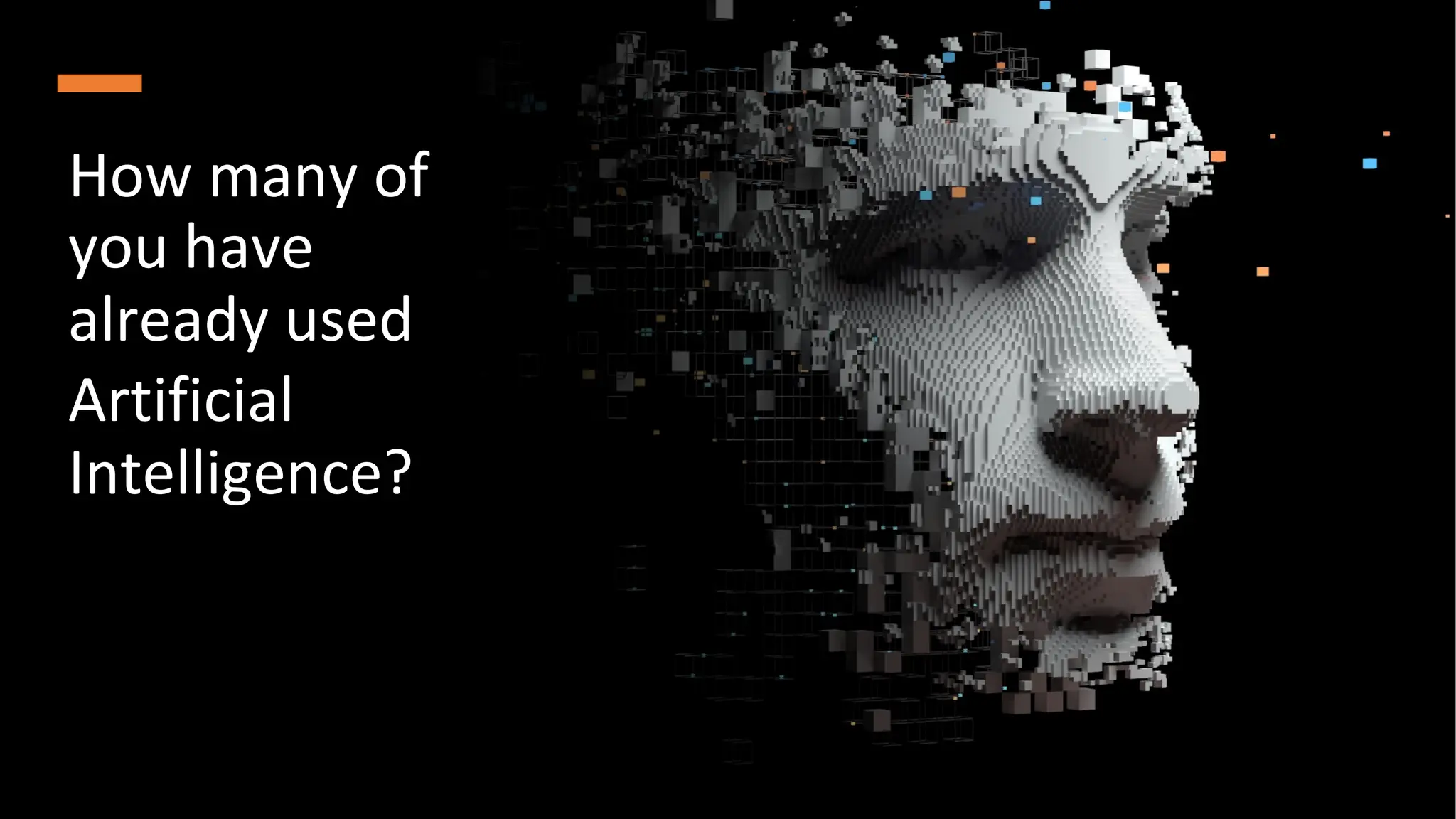 How many of
you have
already used
Artificial
Intelligence?
 