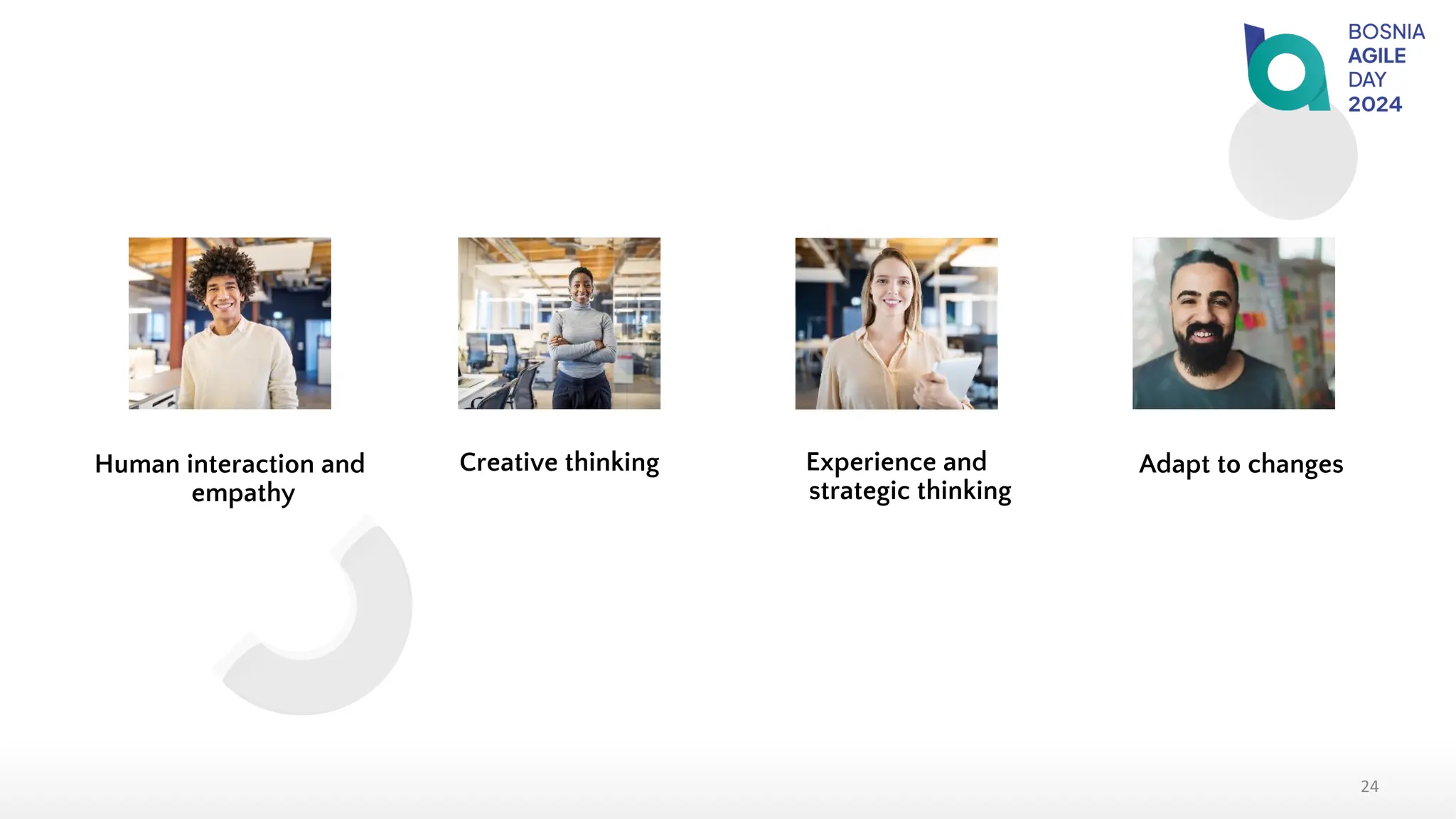 Human interaction and
empathy
Creative thinking Experience and
strategic thinking
Adapt to changes
24
 