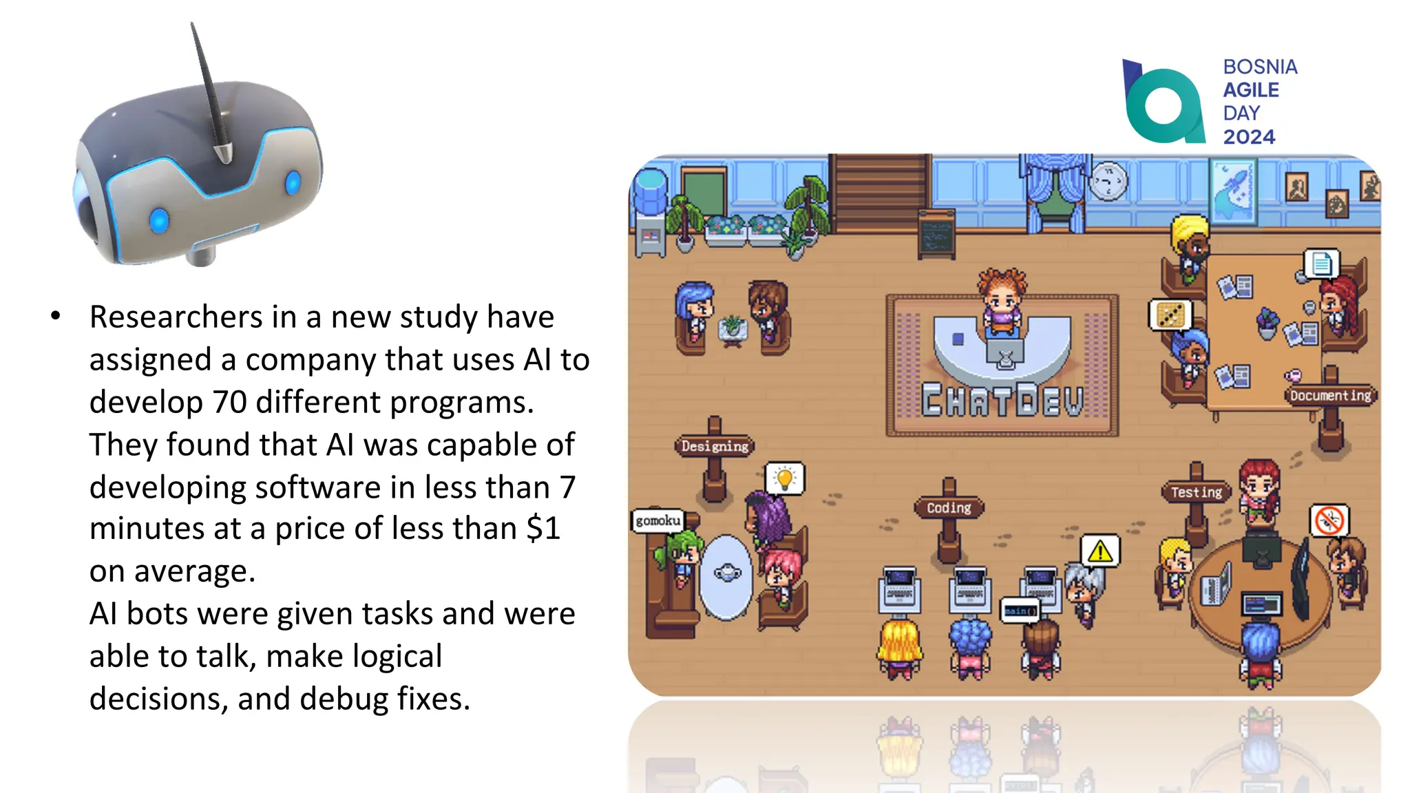 • Researchers in a new study have
assigned a company that uses AI to
develop 70 different programs.
They found that AI was capable of
developing software in less than 7
minutes at a price of less than $1
on average.
AI bots were given tasks and were
able to talk, make logical
decisions, and debug fixes.
 