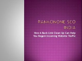 How A Back Link Clean Up Can Help
You Regain Incoming Website Traffic
 