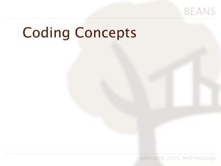 BEANS

Coding Concepts




                  BADcamp 2011, Neil Hastings
 