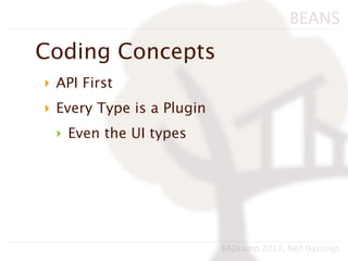 BEANS

Coding Concepts
‣ API First
‣ Every Type is a Plugin
 ‣ Even the UI types




                           BADcamp 2011, Neil Hastings
 