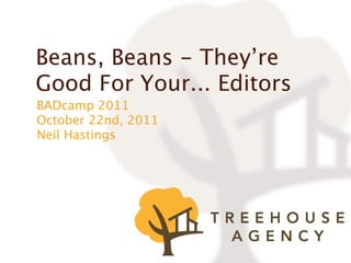 Beans, Beans - They’re
Good For Your... Editors
BADcamp 2011
October 22nd, 2011
Neil Hastings
 