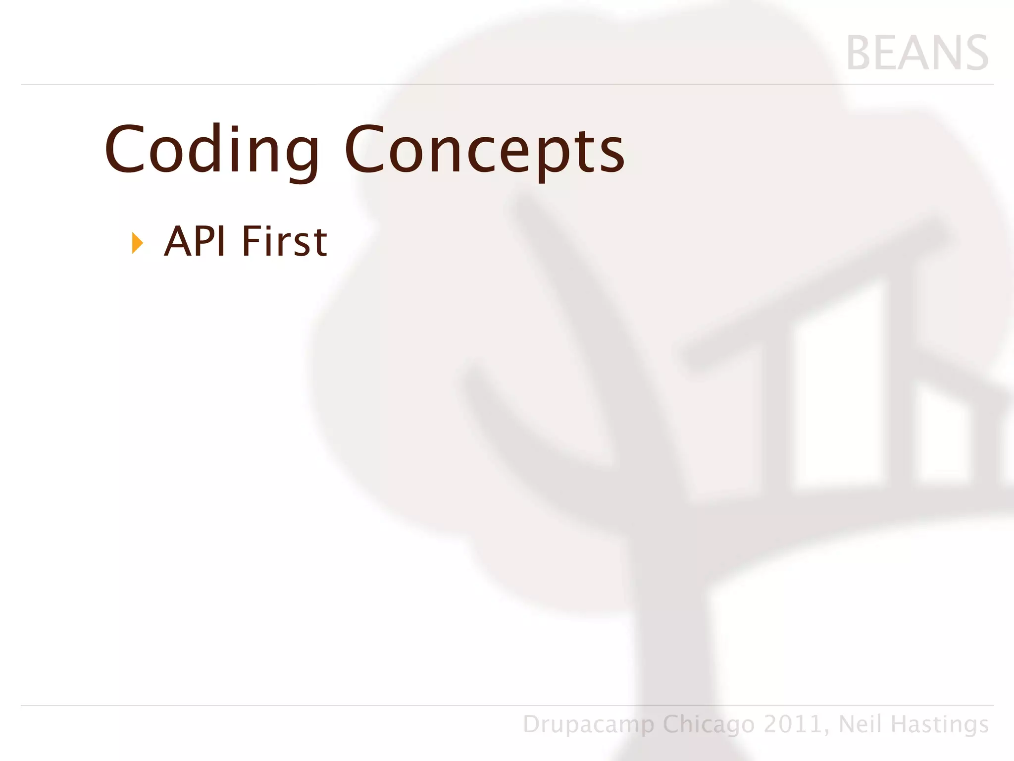 BEANS

Coding Concepts
‣ API First




              Drupacamp Chicago 2011, Neil Hastings
 