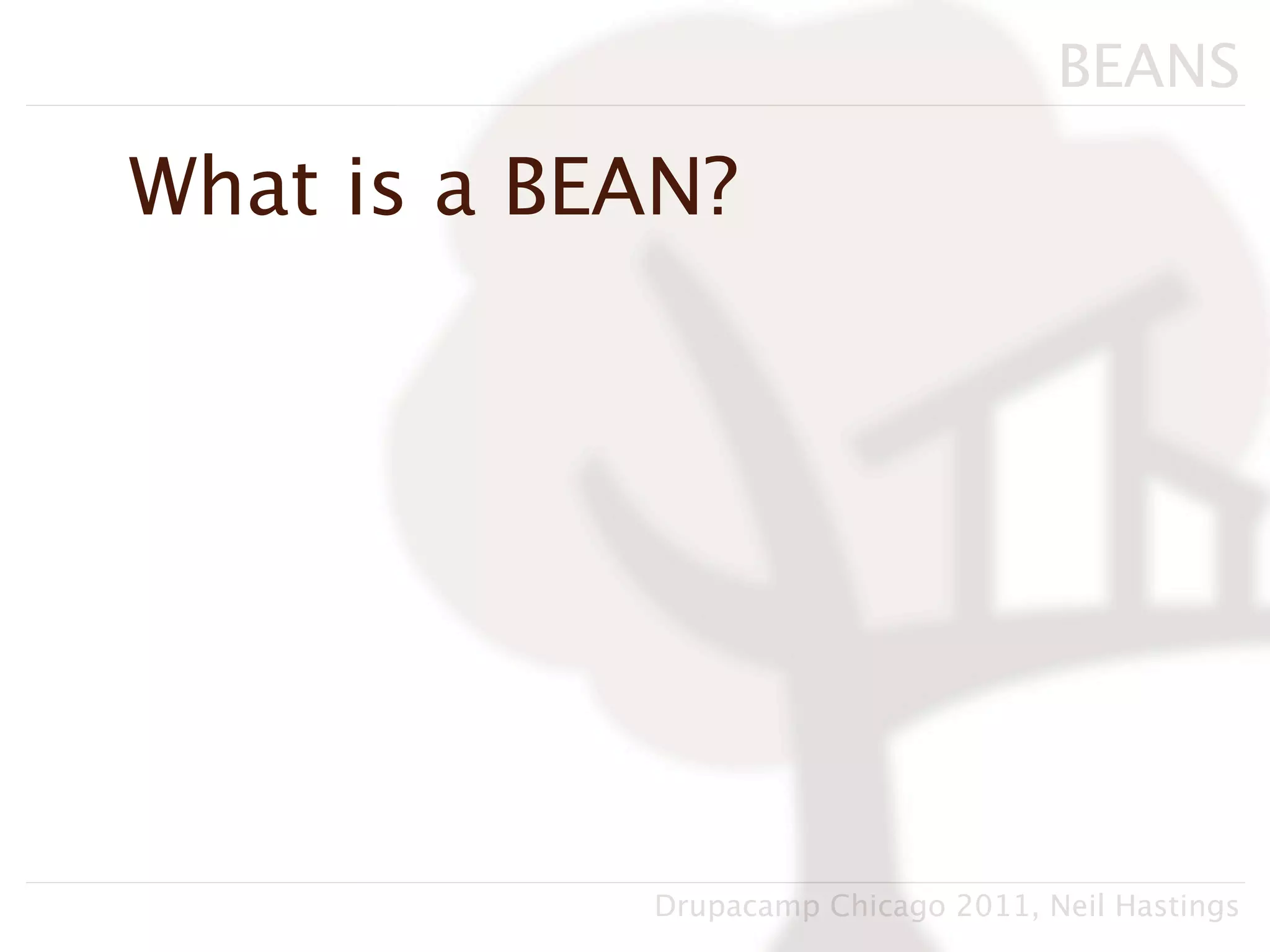 BEANS

What is a BEAN?




            Drupacamp Chicago 2011, Neil Hastings
 