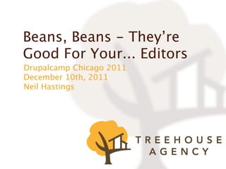 Beans, Beans - They’re
Good For Your... Editors
Drupalcamp Chicago 2011
December 10th, 2011
Neil Hastings
 