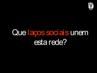 Que laços sociais unem
esta rede?

 
