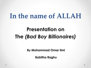 In the name of ALLAH
Presentation on
The (Bad Boy Billionaires)
Babitha Raghu
By Mohammad Omar Ilmi
 