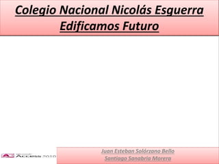 Colegio Nacional Nicolás Esguerra
Edificamos Futuro
Juan Esteban Solórzano Bello
Santiago Sanabria Morera
 