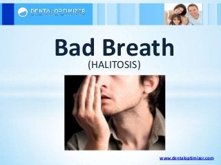 Bad Breath
(HALITOSIS)

www.dentaloptimizer.com

 