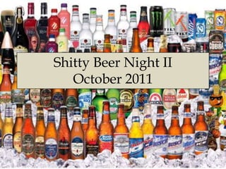 Shitty Beer Night II
   October 2011
 