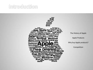 The History of Apple
Apple Products
Why buy Apple products?
Competition
 