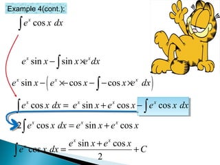 Example 4(cont.):
cosx
e x dx∫
cosx
e x dx =∫
2 cos sin cosx x x
e x dx e x e x= +∫
sin cos
cos
2
x x
x e x e x
e x dx C
+
= +∫
sin sinx x
e x x e dx− ×∫
sin cos cosx x x
e x e x e x dx+ − ∫
( )sin cos cosx x x
e x e x x e dx− ×− − − ×∫
 
