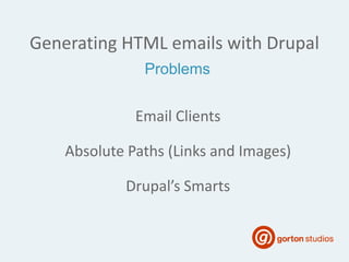 Generating HTML emails with Drupal
Email Clients
Absolute Paths (Links and Images)
Drupal’s Smarts
Problems
 