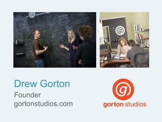 Founder
gortonstudios.com
Drew Gorton
 