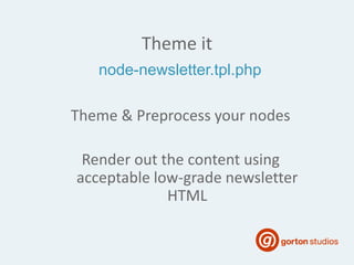 Theme it
Theme & Preprocess your nodes
Render out the content using
acceptable low-grade newsletter
HTML
node-newsletter.tpl.php
 