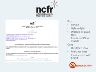 Pros
• Simple
• Lightweight
• Worked as plain-
text
• Rendered OK on
mobile
Cons
• Outdated look
• Mistakes easy
• Inconsistent with
brand
 