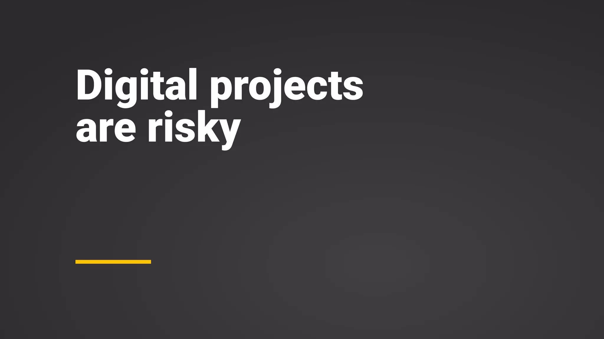 Digital projects
are risky
 