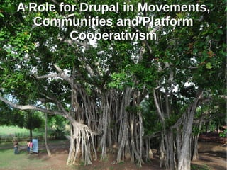 A Role for Drupal in Movements,A Role for Drupal in Movements,
Communities and PlatformCommunities and Platform
CooperativismCooperativism
 