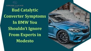 Bad Catalytic
Converter Symptoms
In BMW You
Shouldn’t Ignore
From Experts in
Modesto
 