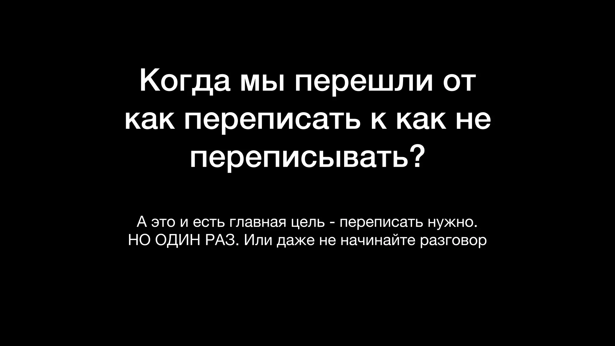 Когда мы перешли от
как переписать к как не
переписывать?
А это и есть главная цель - переписать нужно.
НО ОДИН РАЗ. Или даже не начинайте разговор
 