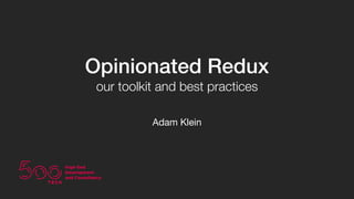 Opinionated Redux
our toolkit and best practices
Adam Klein
 