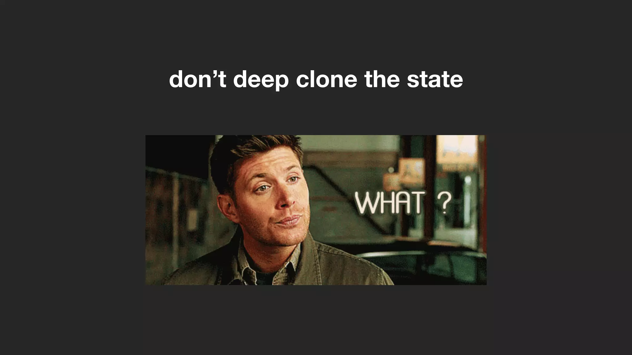 don’t deep clone the state
 