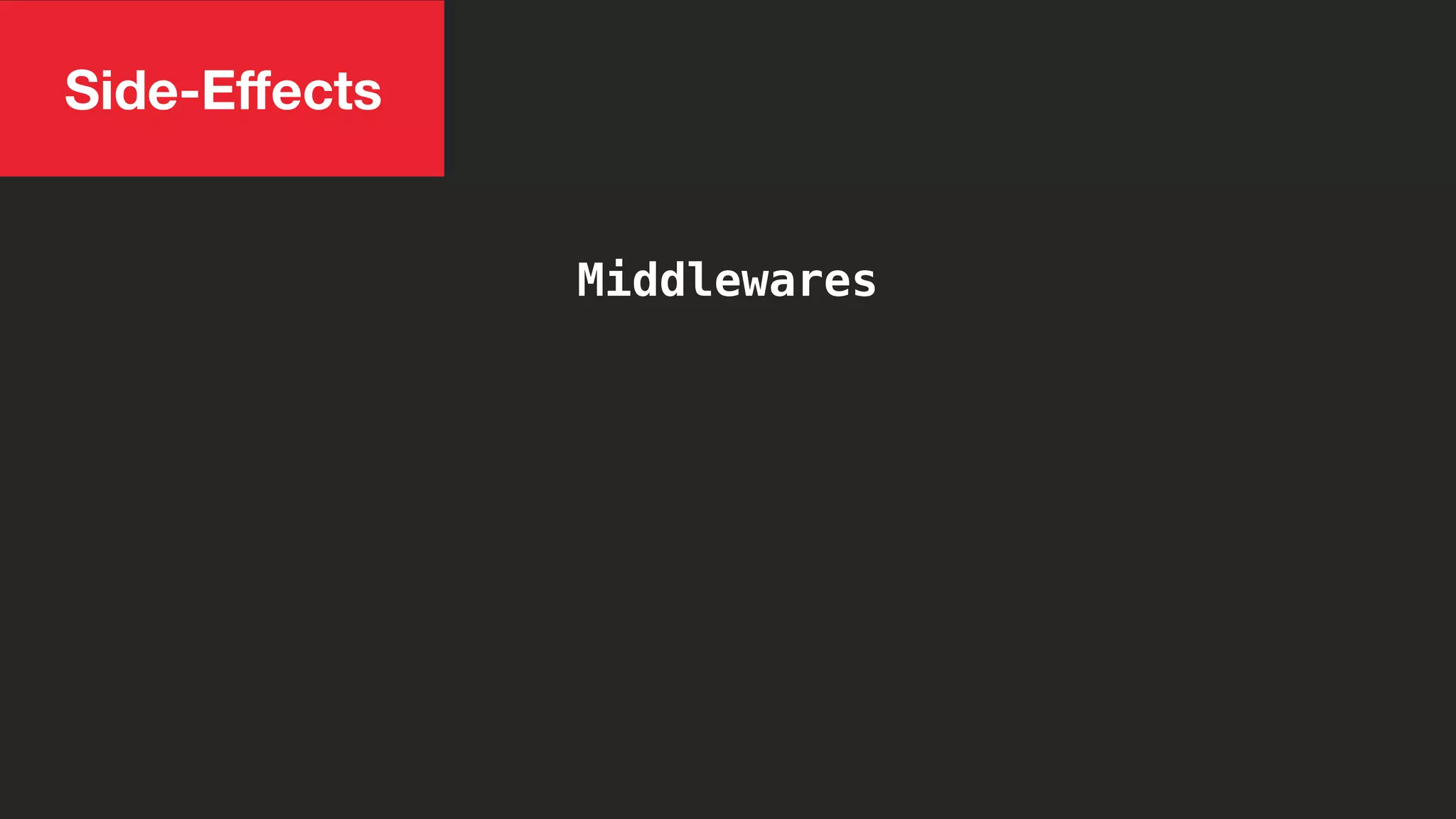 Side-Eﬀects
Middlewares
 