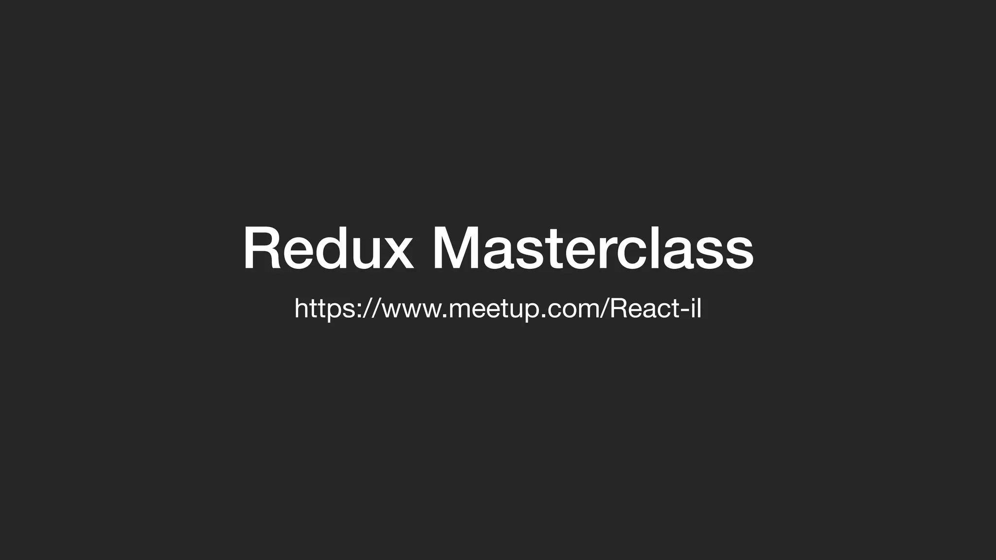 Redux Masterclass
https://www.meetup.com/React-il
 