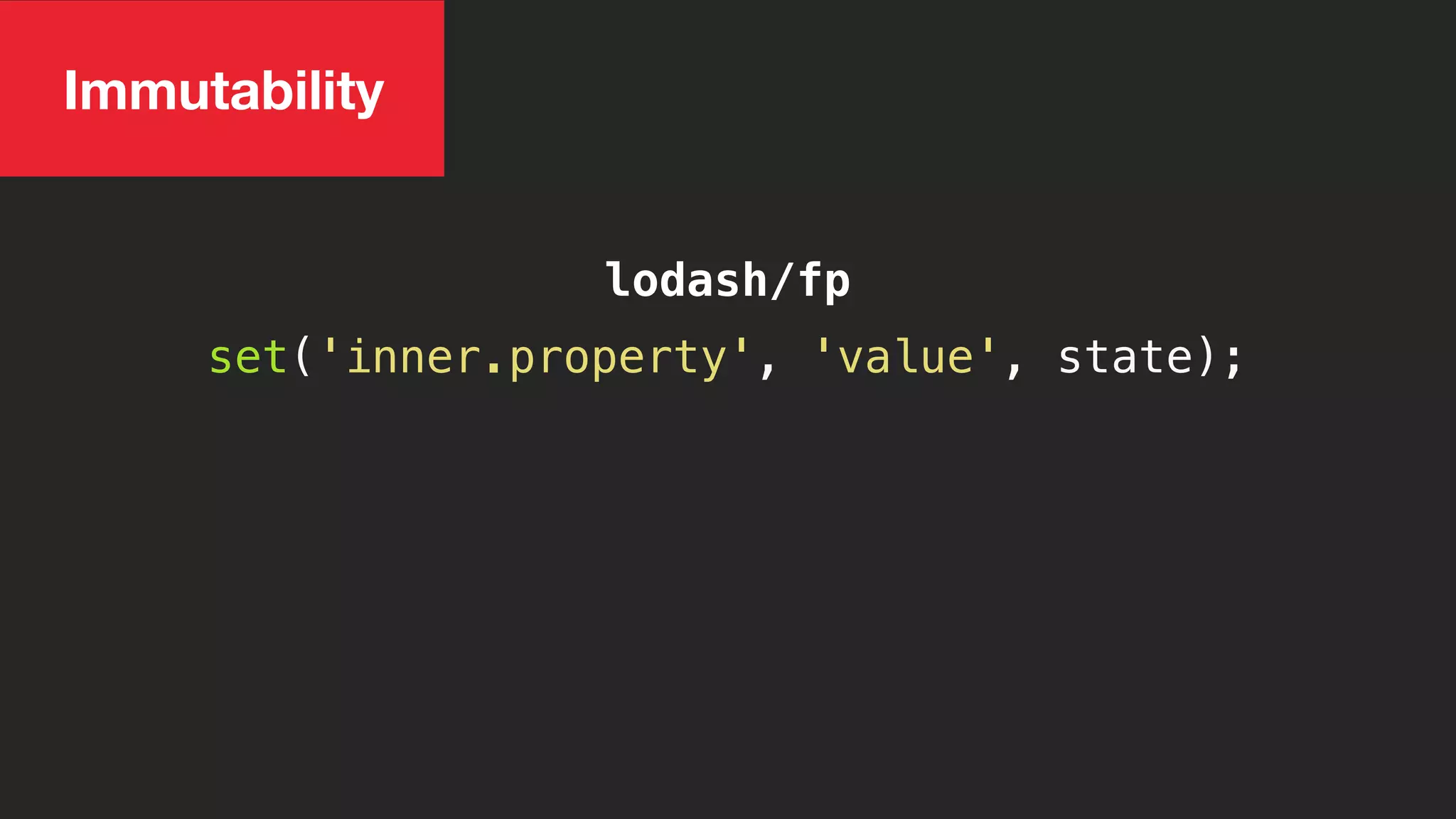 lodash/fp
Immutability
set('inner.property', 'value', state);
 