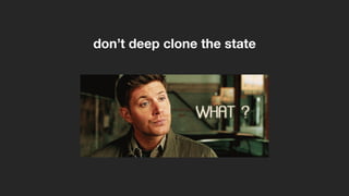 don’t deep clone the state
 