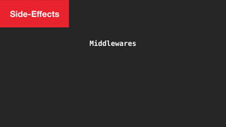 Side-Eﬀects
Middlewares
 