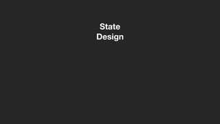 State
Design
 