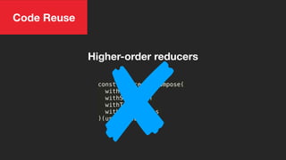 const reducer = compose(
withLoading
withSelection
withTags,
withPermissions
)(usersReducer)
Higher-order reducers
Code Reuse
 