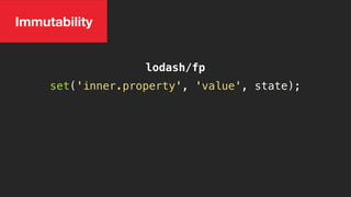 lodash/fp
Immutability
set('inner.property', 'value', state);
 