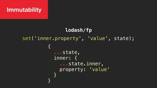 lodash/fp
Immutability
set('inner.property', 'value', state);
{
...state,
inner: {
...state.inner,
property: 'value'
}
}
 
