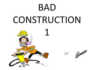 BAD CONSTRUCTION1 BY  