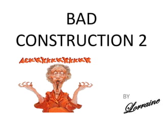 BAD CONSTRUCTION 2 BY 