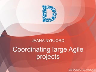 SARAJEVO, 27.10.2014 
JAANA NYFJORD 
Coordinating large Agile projects  