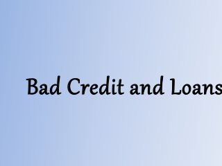 Bad Credit and Loans
 