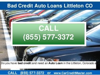 Bad Credit Auto Loans Littleton CO
CALL (855) 577-3372 or www.CarCreditMaster.com
Do you have bad credit and need an Auto Loan in the Littleton, Colorado area
CALL
(855) 577-3372
 