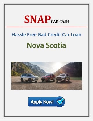 SNAPCAR CASH
Hassle Free Bad Credit Car Loan
Nova Scotia
 