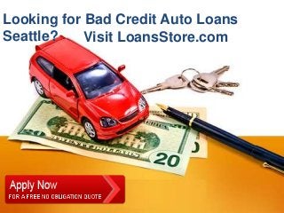 Looking for Bad Credit Auto Loans
Seattle?    Visit LoansStore.com
 