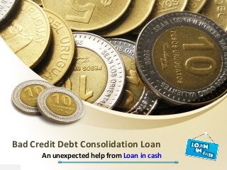 Bad Credit Debt Consolidation Loan
An unexpected help from Loan in cash
 