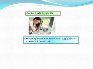 Get Bad Credit Loan in UK

2 Minute Approval No Credit Check . Apply now for
Loan For Bad Credit Loans .

 