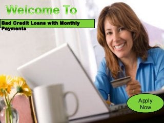 Bad Credit Loans with Monthly
Payments
Apply
Now
 