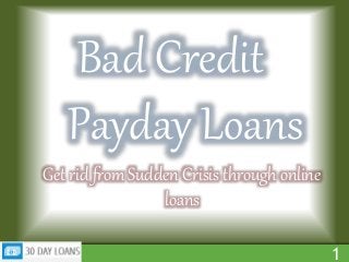 Bad Credit
Payday Loans
Get rid from Sudden Crisis through online
loans
1
 